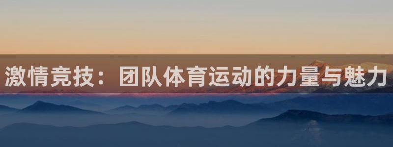 意昂3招商：激情竞技：团队体育运动的力量与魅力