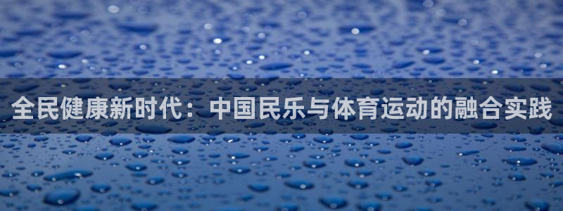 意昂3集团：全民健康新时代：中国民乐与体育运动的融合实践