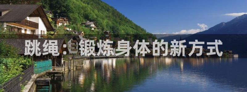 意昂3平台招商：跳绳：锻炼身体的新方式