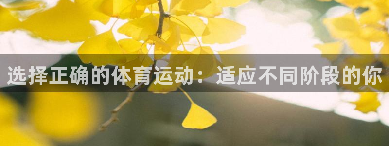 意昂3代理注册官网入口：选择正确的体育运动：适应不同阶段的你