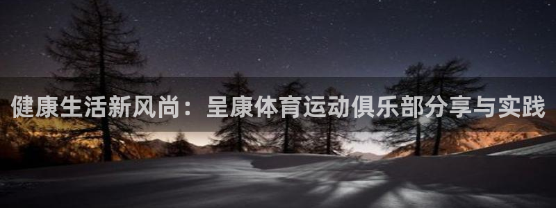 意昂3体育eon：健康生活新风尚：呈康体育运动俱乐部分享与实践