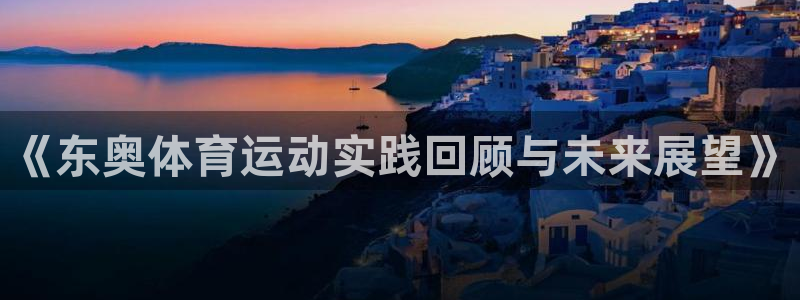 意昂33平台登录注册：《东奥体育运动实践回顾与未来展望》